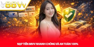 Nạp Tiền 88VV Nhanh Chóng Và An Toàn 100%